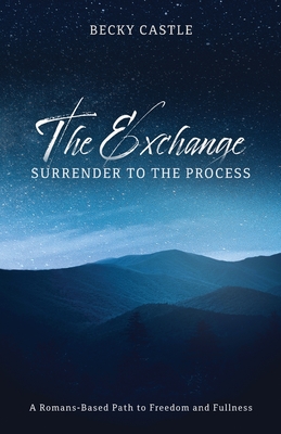 The Exchange: Surrender to the Process: A Romans-Based Path to Freedom and Fullness Cover Image
