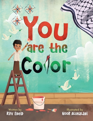You Are The Color By Rifk Ebeid, Noor Alshalabi (Illustrator), Hajera Khaja (Editor) Cover Image