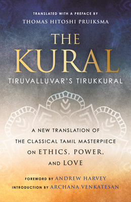 The Kural: Tiruvalluvar's Tirukkural By Thomas Hitoshi Pruiksma (Translated by), Andrew Harvey (Foreword by), Archana Venkatesan (Introduction by), Thomas Hitoshi Pruiksma (Preface by) Cover Image