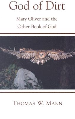 God of Dirt: Mary Oliver and the Other Book of God By Thomas W. Mann Cover Image