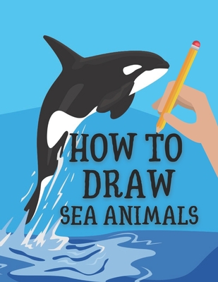 How to Draw Sea Animals: Step-by-Step Draw Sea Creatures (Paperback) |  Hooked