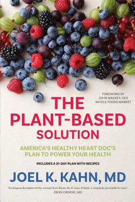 The Plant-Based Solution: America's Healthy Heart Doc's Plan to Power Your Health By Joel K. Kahn, MD, John Mackey (Foreword by) Cover Image