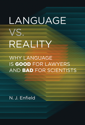 Language vs. Reality: Why Language Is Good for Lawyers and Bad for Scientists By N.J. Enfield Cover Image