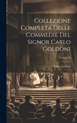 Collezione Completa Delle Commedie Del Signor Carlo Goldoni; Volume 22 By Carlo Goldoni Cover Image