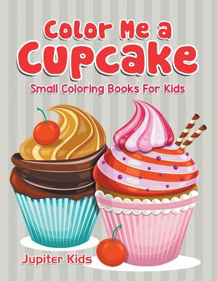 Color Me a Cupcake: Small Coloring Books For Kids (Paperback