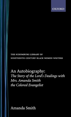 An Autobiography: The Story of the Lord's Dealings with Mrs. Amanda Smith the Colored Evangelist (Schomburg Library of Nineteenth-Century Black Women Writers)