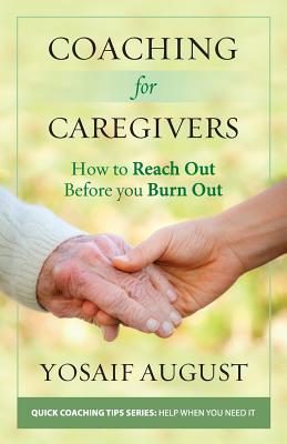 Coaching for Caregivers: How to Reach Out Before You Burn Out (Color Edition) (Quick Coaching Tips Series: Help When You Need It) Cover Image
