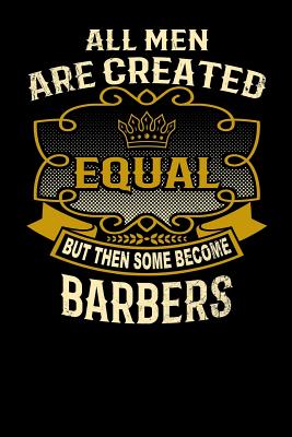 All Men Are Created Equal But Then Some Become Barbers: Funny 6x9 Barber Notebook Cover Image
