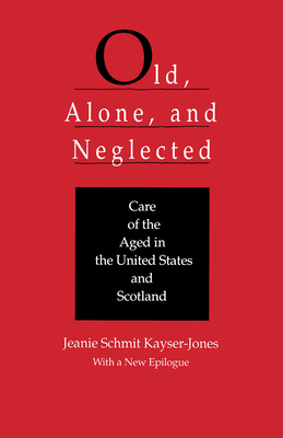 Old, Alone, and Neglected: Care of the Aged in Scotland and the United States (Comparative Studies of Health Systems and Medical Care #4) By Jeanie Schmit Kayser-Jones Cover Image