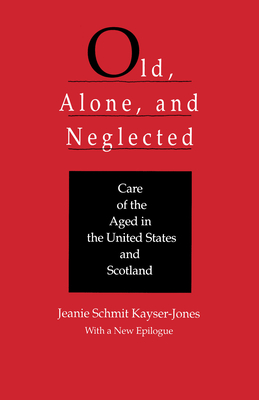 Old, Alone, and Neglected: Care of the Aged in Scotland and the United States (Comparative Studies of Health Systems and Medical Care #4) Cover Image