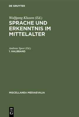 Sprache Und Erkenntnis Im Mittelalter. 1. Halbbd (Miscellanea Mediaevalia #13)