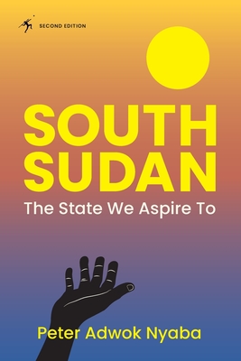 South Sudan: The State We Aspire to By Peter Adwok Nyaba Cover Image