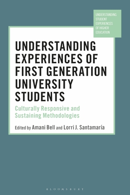 Understanding Experiences of First Generation University Students: Culturally Responsive and Sustaining Methodologies (Understanding Student Experiences of Higher Education) By Amani Bell (Editor), Manja Klemencic (Editor), Lorri J. Santamaría (Editor) Cover Image