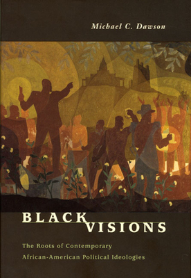 Black Visions: The Roots of Contemporary African-American Political Ideologies By Michael C. Dawson Cover Image