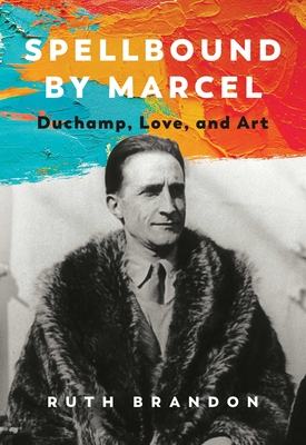 Spellbound by Marcel: Duchamp, Love, and Art Cover Image