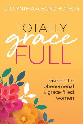 Totally Gracefull: Wisdom for Phenomenal and Grace-Filled Women By Cynthia a. Bond Hopson Cover Image