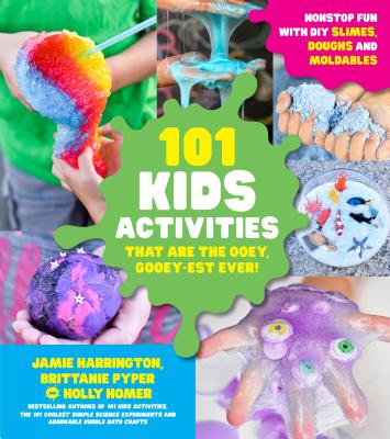 101 Kids Activities that are the Ooey, Gooey-est Ever!: Nonstop Fun with DIY Slimes, Doughs and Moldables Cover Image