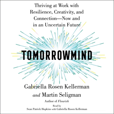 Tomorrowmind: Thriving at Work with Resilience, Creativity, and Connection--Now and in an Uncertain Future By Martin E. P. Seligman, Gabriella Rosen Kellerman, Gabriella Rosen Kellerman (Read by) Cover Image
