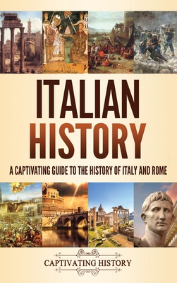 Italian History: A Captivating Guide to the History of Italy and Rome By Captivating History Cover Image