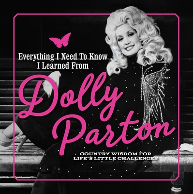 Everything I Need to Know I Learned from Dolly Parton: Country Wisdom for Life's Little Challenges By Juliana Sharaf Cover Image