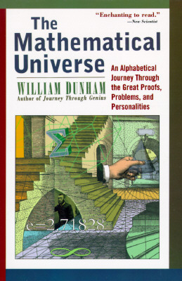 The Mathematical Universe: An Alphabetical Journey Through the Great Proofs, Problems, and Personalities By William Dunham Cover Image