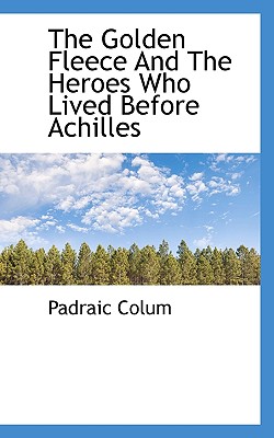 The Golden Fleece and the Heroes Who Lived Before Achilles Cover Image