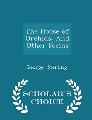 The House of Orchids: And Other Poems - Scholar's Choice Edition Cover Image