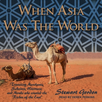 When Asia Was the World Lib/E: Traveling Merchants, Scholars, Warriors, and Monks Who Created the 