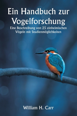 Ein Handbuch zur Vogelforschung. Eine Beschreibung von 25 einheimischen Vögeln mit Studienmöglichkeiten Cover Image