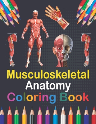Musculoskeletal Anatomy Coloring Book: Human Body and Human Anatomy Learning Workbook. Muscular System Coloring Book.Kids Anatomy Coloring Book.Human Cover Image