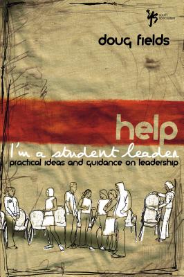 Help! I'm a Student Leader: Practical Ideas and Guidance on Leadership (Youth Specialties) By Doug Fields Cover Image
