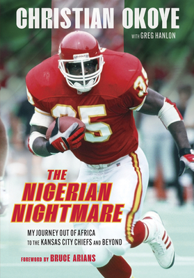 The Nigerian Nightmare: My Journey Out of Africa to the Kansas City Chiefs and Beyond By Christian Okoye, Greg Hanlon Cover Image
