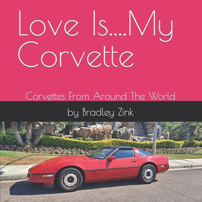 Love Is....My Corvette: Corvettes From Around The World Cover Image