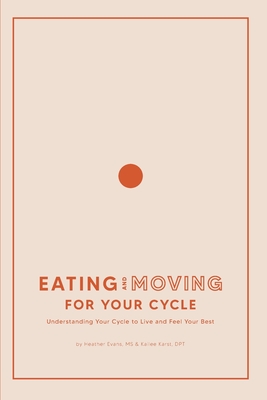 Eating and Moving For Your Cycle: Understanding Your Cycle to Live and Feel Your Best Cover Image