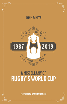 A Rugby World Cup Miscellany: Facts, History, Statistics and Trivia 1987-2019 Cover Image