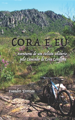 Cora e eu: Aventuras de um ciclista solitário pelo Caminho de Cora Coralina By Evandro Carlos Torezan Cover Image
