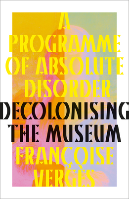 A Programme of Absolute Disorder: Decolonizing the Museum Cover Image