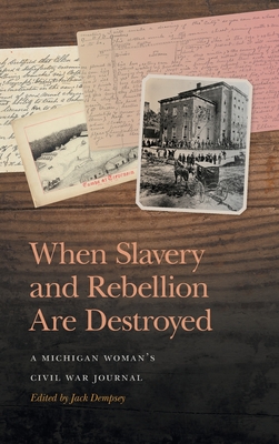 When Slavery and Rebellion Are Destroyed: A Michigan Woman's Civil War Journal (New Perspectives on the Civil War Era)