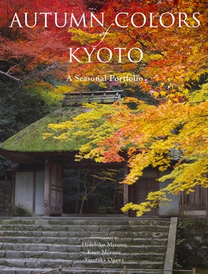 Autumn Colors of Kyoto: A Seasonal Portfolio By Kodansha International, Hidehiko Mizuno (Photographs by), Kayu Mizuno (Photographs by), Yasutaka Ogawa (Photographs by), Jihei Ogawa, XI (Foreword by) Cover Image