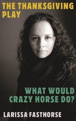 The Thanksgiving Play / What Would Crazy Horse Do? By Larissa Fasthorse Cover Image