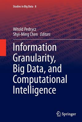 Information Granularity, Big Data, and Computational Intelligence (Studies in Big Data #8) Cover Image