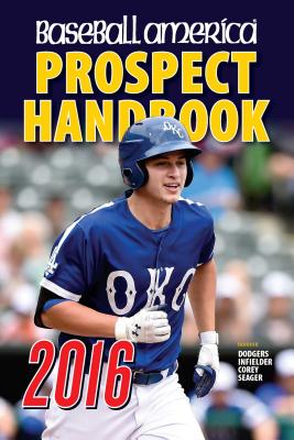 Baseball America 2016 Prospect Handbook: Scouting Reports and Rankings of the Best Young Talent in Baseball By John Manuel (Editor) Cover Image