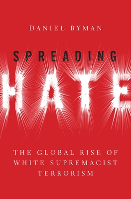 Spreading Hate: The Global Rise of White Supremacist Terrorism By Daniel Byman Cover Image