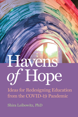 Havens of Hope: Ideas for Redesigning Education from the Covid-19 Pandemic By Shira Leibowitz Cover Image