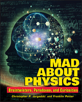 Mad about Physics: Braintwisters, Paradoxes, and Curiosities By Christopher P. Jargodzki, Potter Franklin (Joint Author), Franklin Potter Cover Image