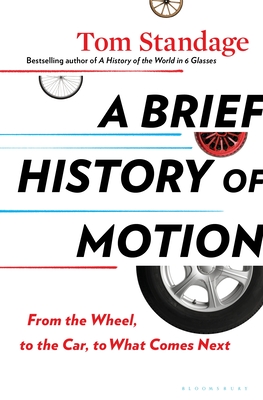 A Brief History of Motion: From the Wheel, to the Car, to What Comes Next By Tom Standage Cover Image