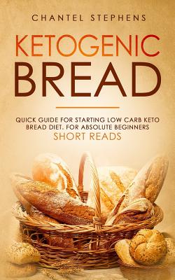 Ketogenic Bread: Quick Guide for Starting Low Carb Keto Bread Diet. For Absolute Beginners. Short Reads. Cover Image