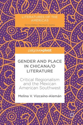 Gender and Place in Chicana/O Literature: Critical Regionalism and the Mexican American Southwest (Literatures of the Americas) Cover Image
