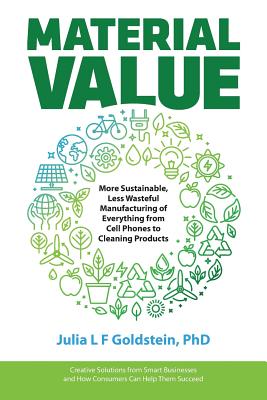 Material Value: More Sustainable, Less Wasteful Manufacturing of Everything from Cell Phones to Cleaning Products By Julia L. F. Goldstein Cover Image