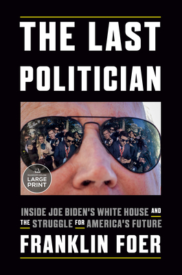 The Last Politician: Inside Joe Biden's White House and the Struggle for America's Future By Franklin Foer Cover Image